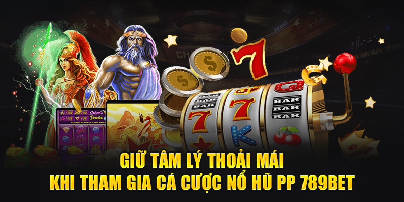 Giữ tâm lý thoải mai khi tham gia cá cược nổ hũ PP 789Bet