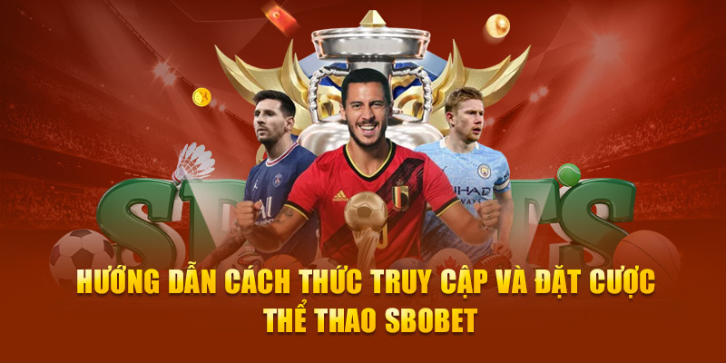 Hướng dẫn cách thức truy cập và đặt cược thể thao Sbobet